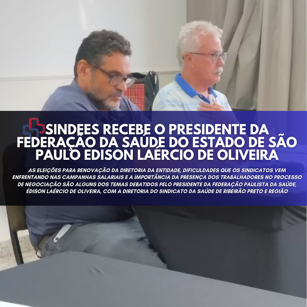 SINDEES RECEBE O PRESIDENTE DA FEDERAÇÃO DA SAÚDE DO ESTADO DE SÃO PAULO EDISON LAÉRCIO DE OLIVEIRA